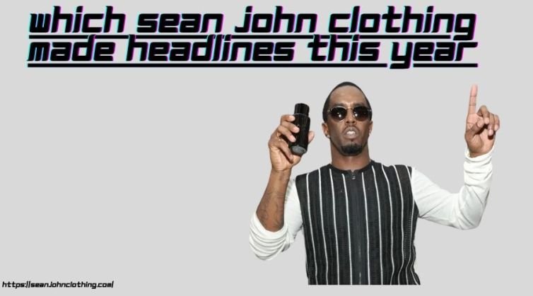 Which Sean John Clothing Made Headlines This Year