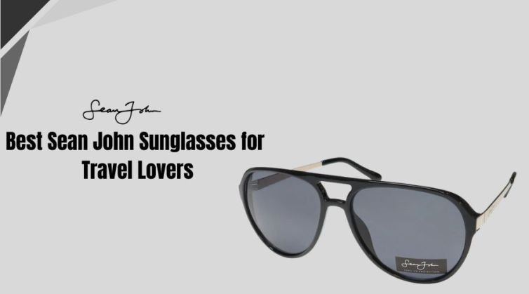Best Sean John Sunglasses for Travel Lovers