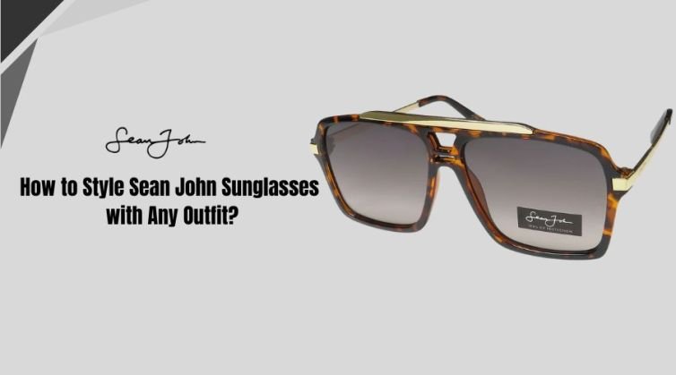 How to Style Sean John Sunglasses with Any Outfit