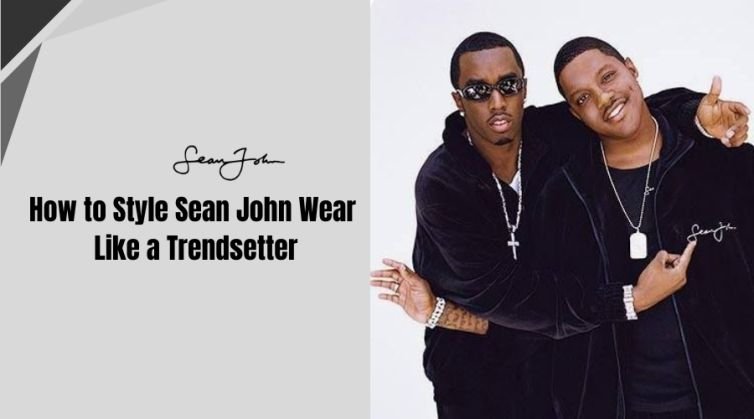 How to Style Sean John Wear Like a Trendsetter